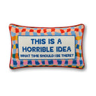 Horrible Idea Needlepoint Pillow reading "This is a horrible idea. What time should I be there?" - Starboard Lane