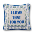 Love That for You Needlepoint Pillow reading "I love that for you" - Starboard Lane