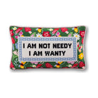 Not Needy Needlepoint Pillow reading "I am not needy, I am wanty" - Starboard Lane