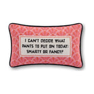 Pants Needlepoint Pillow reading "I can't decide what pants to put on today: smarty or fancy?" - Starboard Lane